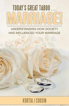 portada Today's Great Taboo . . . Marriage!: Understanding How Society Has Influenced Your Marriage (en Inglés)