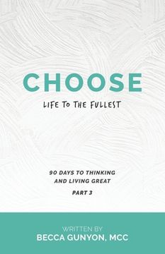 portada Choose Life to the Fullest: 90 Days to Thinking and Living Great Part 3 (en Inglés)