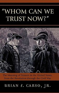 portada whom can we trust now?: the meaning of treason in the united states, from the revolution through the civil war