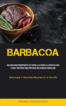 portada Barbacoa: Una Guía Para Principiantes de Cocina a la Parrilla a Recetas Paso a Paso y Métodos Para Preparar una Sabrosa Parrillada (in Spanish)