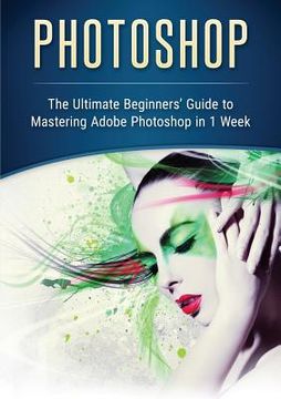 portada Photoshop: The Ultimate Beginners' Guide to Mastering Adobe Photoshop in 1 Week (en Inglés)