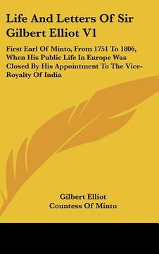 portada life and letters of sir gilbert elliot v1: first earl of minto, from 1751 to 1806, when his public life in europe was closed by his appointment to the (en Inglés)