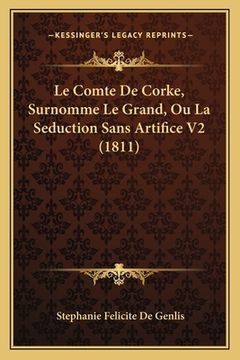 portada Le Comte De Corke, Surnomme Le Grand, Ou La Seduction Sans Artifice V2 (1811) (in French)