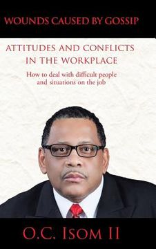 portada Wounds Caused by Gossip Attitudes and Conflicts in the Workplace: How to Deal with Difficult People and Situations on the Job (en Inglés)
