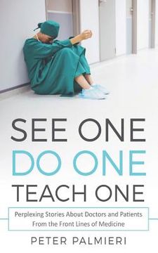 portada See One, Do One, Teach One: Perplexing Stories About Doctors and Patients From t (en Inglés)