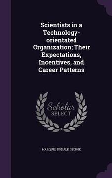 portada Scientists in a Technology-orientated Organization; Their Expectations, Incentives, and Career Patterns (en Inglés)
