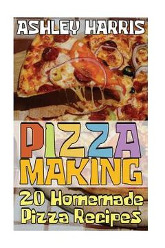 portada Pizza Making: 20 Homemade Pizza Recipes: (Homemade Pizza, Homemade Pizza Pan) (in English)