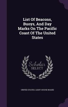 portada List Of Beacons, Buoys, And Day Marks On The Pacific Coast Of The United States (en Inglés)