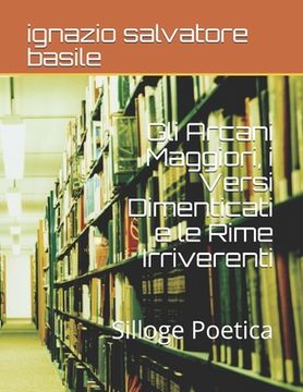 portada Gli Arcani Maggiori, i Versi Dimenticati e le Rime Irriverenti: Silloge Poetica