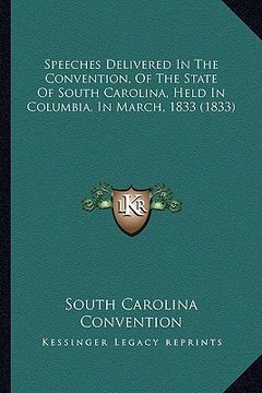 portada speeches delivered in the convention, of the state of south carolina, held in columbia, in march, 1833 (1833) (en Inglés)