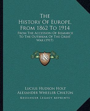 portada the history of europe, from 1862 to 1914: from the accession of bismarck to the outbreak of the great war (1917) (en Inglés)
