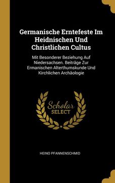 portada Germanische Erntefeste im Heidnischen und Christlichen Cultus: Mit Besonderer Beziehung auf Niedersachsen. Beiträge zur Ermanischen Alterthumskunde und Kirchlichen Archäologie (en Alemán)