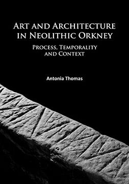 portada Art and Architecture in Neolithic Orkney: Process, Temporality and Context (University of the Highlands and Islands Archaeology Institute Research Series)