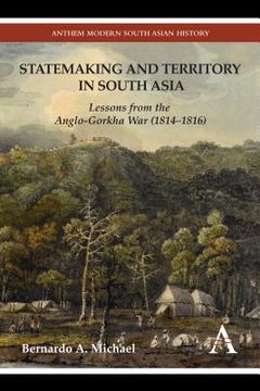 portada statemaking and territory in south asia: lessons from the anglo-gorkha war (1814-1816) (en Inglés)