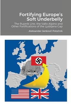 portada Fortifying Europe's Soft Underbelly: The Rupnik Line, the Vallo Alpino and Other Fortifications of the Ljubljana Gap (en Inglés)