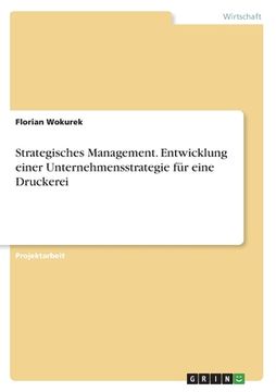 portada Strategisches Management. Entwicklung einer Unternehmensstrategie für eine Druckerei (en Alemán)