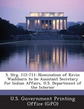 portada S. Hrg. 112-711: Nomination of Kevin Washburn to Be Assistant Secretary for Indian Affairs, U.S. Department of the Interior (en Inglés)