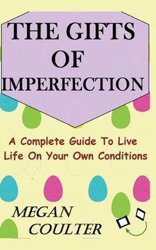 portada The Gifts of Imperfection: A Complete Guide to Live Life on Your own Conditions (en Inglés)