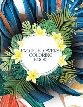 portada Exotic Flowers Coloring Book for Stress-Relief: Filled with Awesome and Unique Flower Designs for Children and Adults!