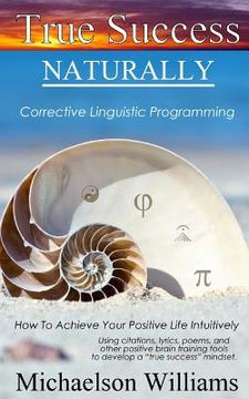 portada True Success Naturally: Corrective Linguistic Programming; How To Achieve Your Positive Life Intuitively (en Inglés)