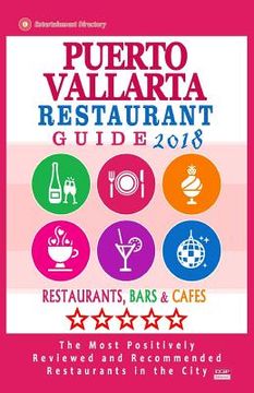 portada Puerto Vallarta Restaurant Guide 2018: Best Rated Restaurants in Puerto Vallarta, Mexico - Restaurants, Bars and Cafes recommended for Tourist, 2018 (en Inglés)