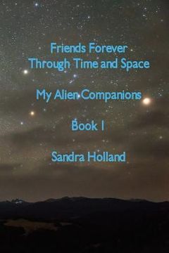 portada Friends Forever Through Time and Space: My Alien Companions (en Inglés)