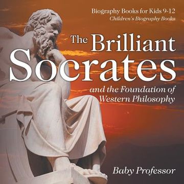 portada The Brilliant Socrates and the Foundation of Western Philosophy - Biography Books for Kids 9-12 Children's Biography Books (en Inglés)