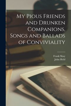 portada My Pious Friends and Drunken Companions, Songs and Ballads of Conviviality (en Inglés)