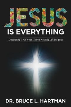 portada Jesus Is Everything: Discovering It All When There's Nothing Left but Jesus (en Inglés)