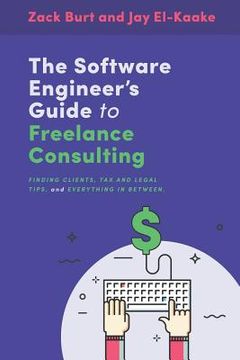 portada The Software Engineer's Guide to Freelance Consulting: The new book that encompasses finding and maintaining clients as a software developer, tax and