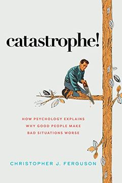 portada Catastrophe! How Psychology Explains why Good People Make bad Situations Worse (in English)