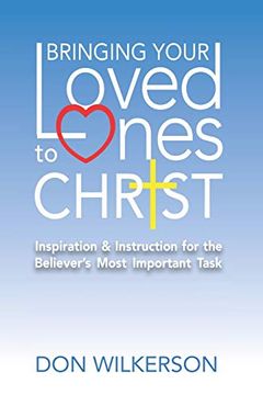 portada Bringing Your Loved Ones to Christ: Inspiration and Instruction for the Believer's Most Important Task (in English)