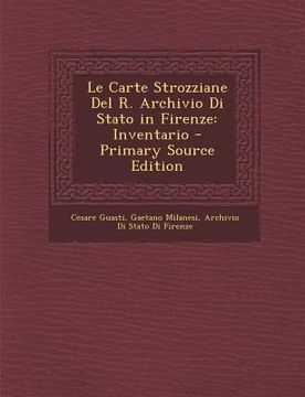 portada Le Carte Strozziane del R. Archivio Di Stato in Firenze: Inventario (en Italiano)