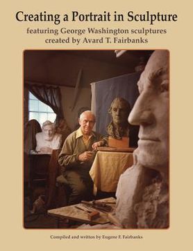 portada Creating a Portrait in Sculpture: featuring George Washington sculptures created by Avard T. Fairbanks (in English)