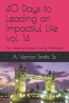 portada 40 Days to Leading an Impactful Life Vol. 14: Your Personal Guide to Living Motivated! (en Inglés)