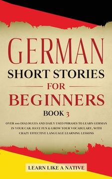 portada German Short Stories for Beginners Book 3: Over 100 Dialogues and Daily Used Phrases to Learn German in Your Car. Have Fun & Grow Your Vocabulary, wit