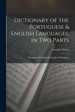 portada Dictionary of the Portuguese & English Languages, in Two Parts: Portuguese & English & English & Portuguese (en Inglés)