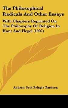 portada the philosophical radicals and other essays: with chapters reprinted on the philosophy of religion in kant and hegel (1907) (in English)