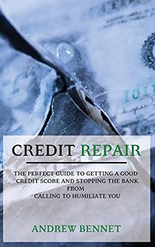 portada Credit Repair: The Perfect Guide to Getting a Good Credit Score and Stopping the Bank From Calling to Humiliate you (en Inglés)