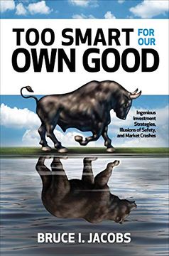 portada Too Smart for our own Good: Ingenious Investment Strategies, Illusions of Safety, and Market Crashes (en Inglés)