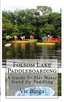 portada Folsom Lake Paddleboarding: A Guide To Flat Water Stand Up Paddling (en Inglés)