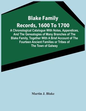 portada Blake Family Records, 1600 To 1700; A Chronological Catalogue With Notes, Appendices, And The Genealogies Of Many Branches Of The Blake Family, Togeth (en Inglés)