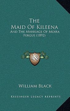 portada the maid of kileena: and the marriage of moira fergus (1892) (in English)