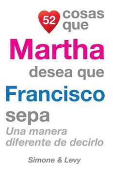 portada 52 Cosas Que Martha Desea Que Francisco Sepa: Una Manera Diferente de Decirlo