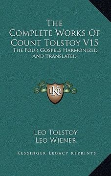 portada the complete works of count tolstoy v15: the four gospels harmonized and translated (en Inglés)