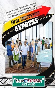 portada First Impression Express: Know How to Charm and Connect with People Upon Meeting Them, and Create a Lasting Impression