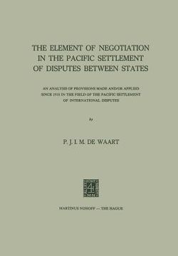portada The Element of Negotiation in the Pacific Settlement of Disputes Between States: An Analysis of Provisions Made And/Or Applied Since 1918 in the Field