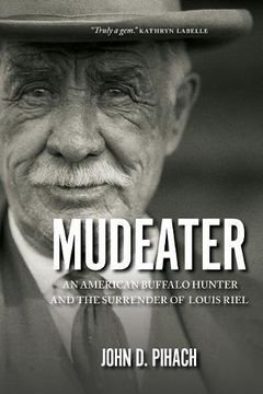 portada Mudeater: An American Buffalo Hunter and the Surrender of Louis Riel (en Inglés)
