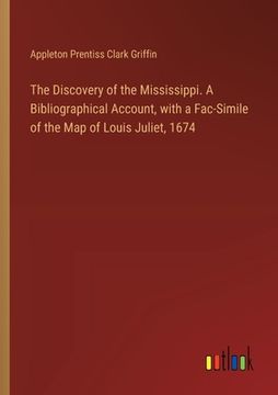 portada The Discovery of the Mississippi. A Bibliographical Account, with a Fac-Simile of the Map of Louis Juliet, 1674 (en Inglés)