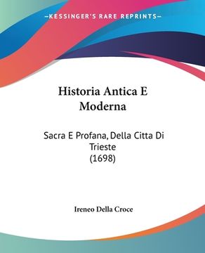portada Historia Antica E Moderna: Sacra E Profana, Della Citta Di Trieste (1698) (in Italian)